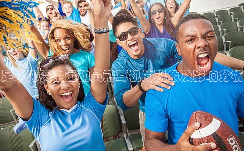恒盛平台登录入口网页版百度游戏足球比赛中运动员戴耳机的现象及影响分析
