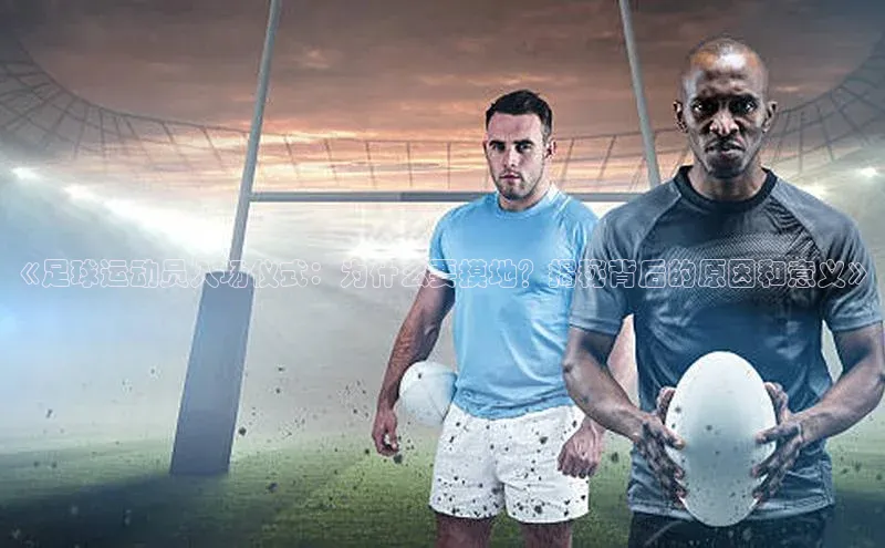 恒盛娱乐注册百度网盘《足球运动员入场仪式：为什么要摸地？揭秘背后的原因和意义》