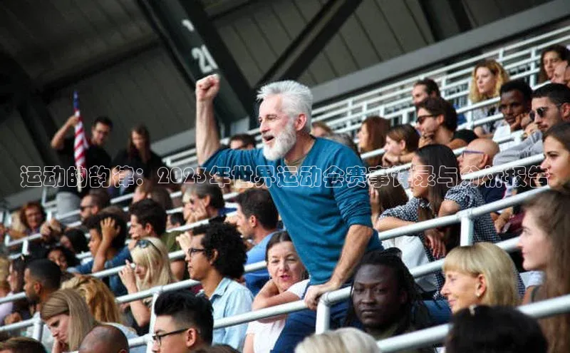 恒盛娱乐华扬联众运动的韵律：2023年世界运动会赛事详录与分析报告