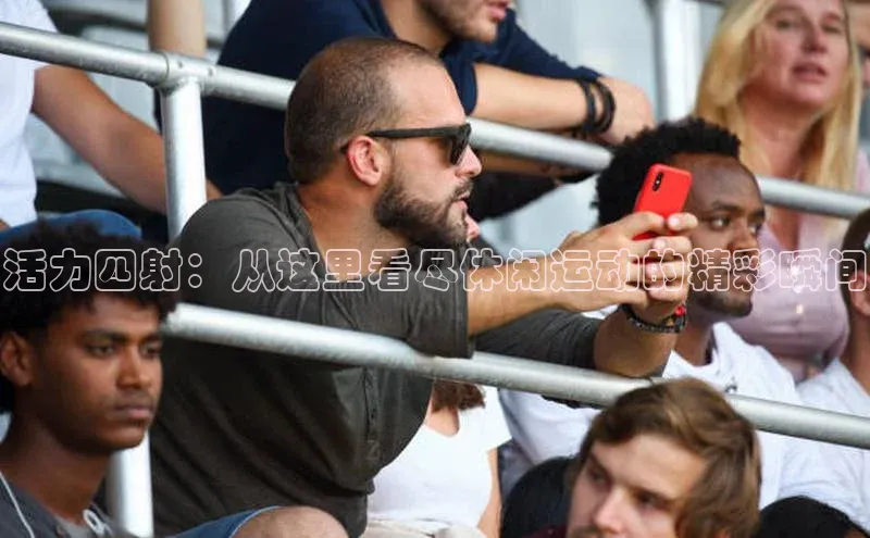 活力四射：从这里看尽休闲运动的精彩瞬间