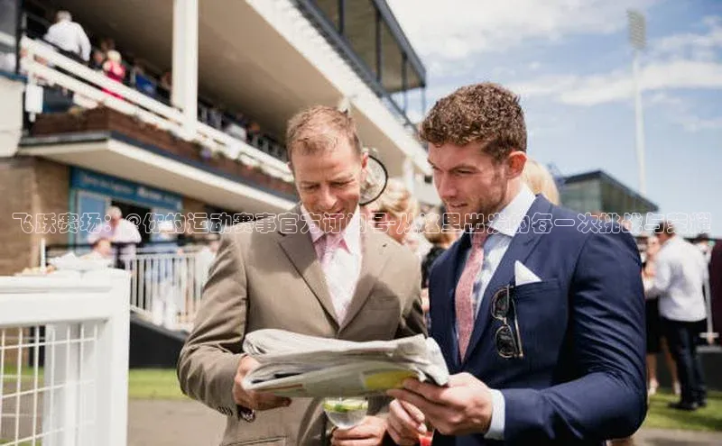 飞跃赛场：@你的运动赛事官方订阅号-从这里出发的每一次挑战与荣耀