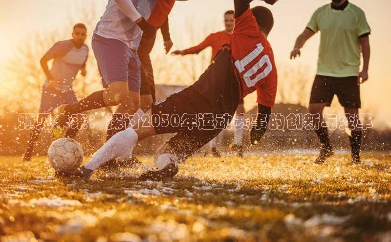 预见未来：探讨2030年运动赛事的创新与变革