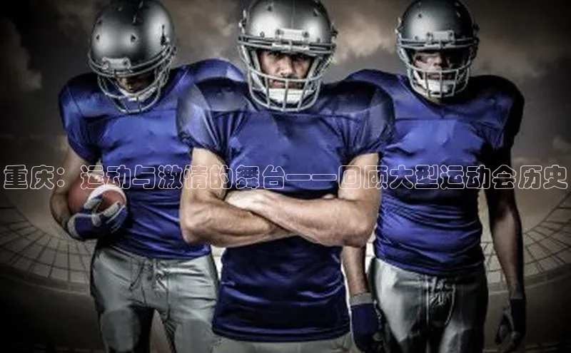 重庆：运动与激情的舞台——回顾大型运动会历史