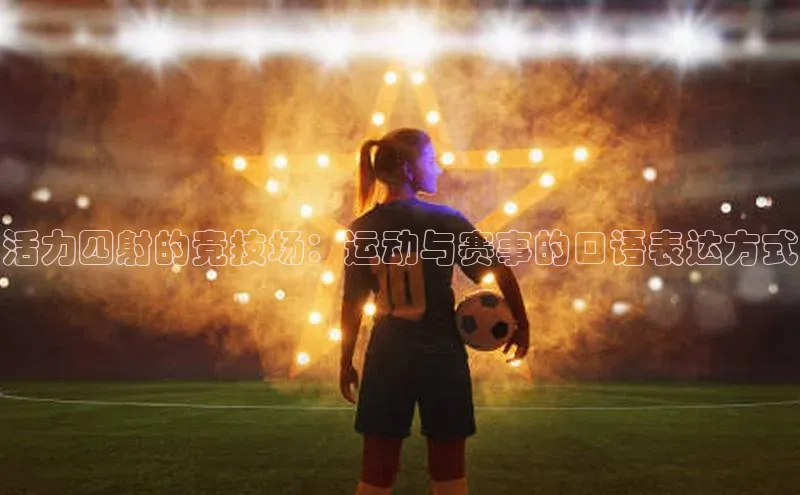 活力四射的竞技场：运动与赛事的口语表达方式