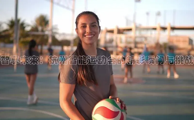 智享未来：杭州智能运动会的精彩瞬间与挑战