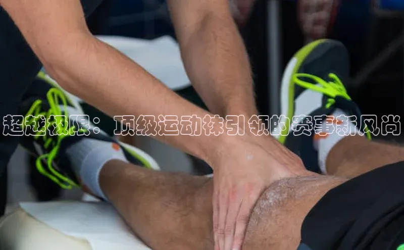 超越极限：顶级运动袜引领的赛事新风尚