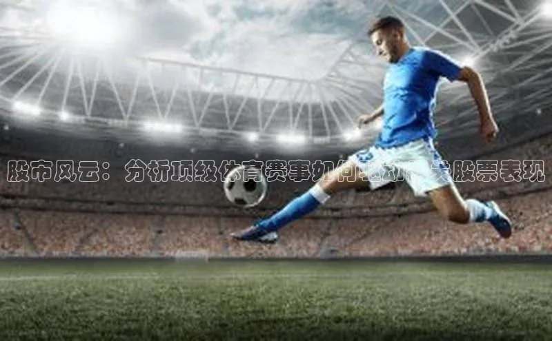 股市风云：分析顶级体育赛事如何驱动相关股票表现