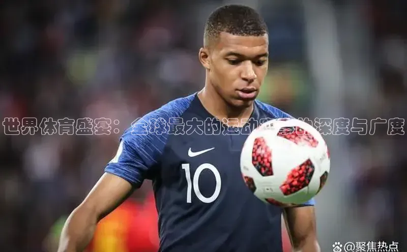 世界体育盛宴：全球最大的运动赛事的深度与广度