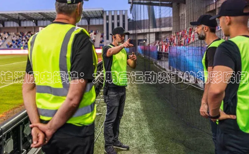 追溯历史辉煌：大明宫运动赛事的精彩瞬间