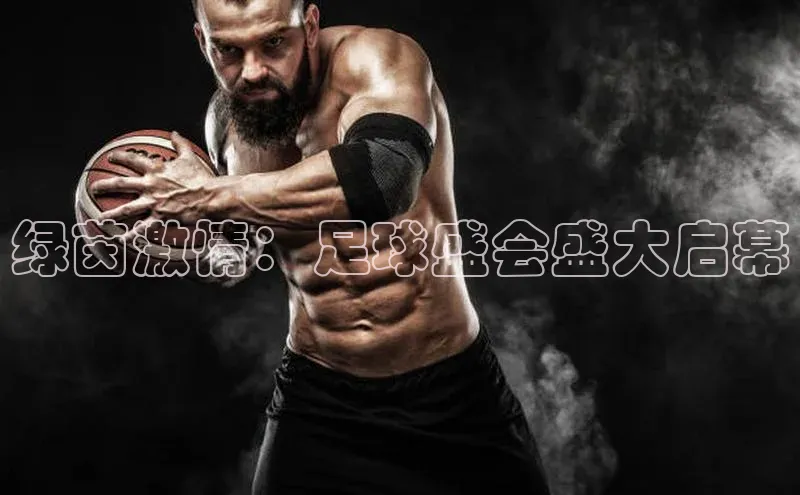 绿茵激情：足球盛会盛大启幕