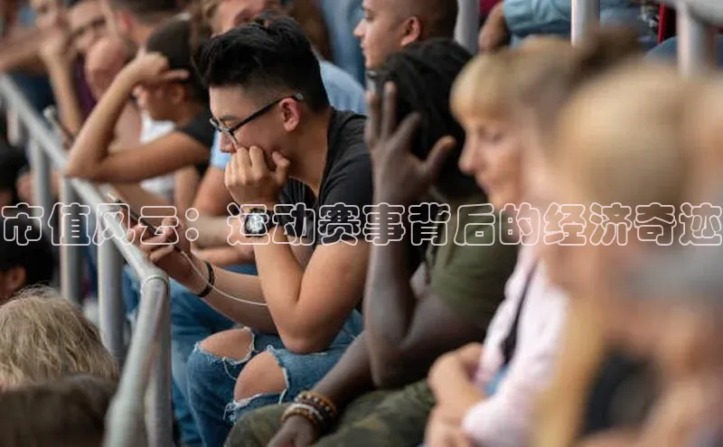 市值风云：运动赛事背后的经济奇迹